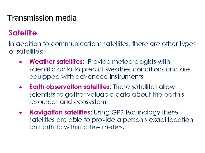 Transmission media Satellite In addition to communications satellites, there are other types of satellites: