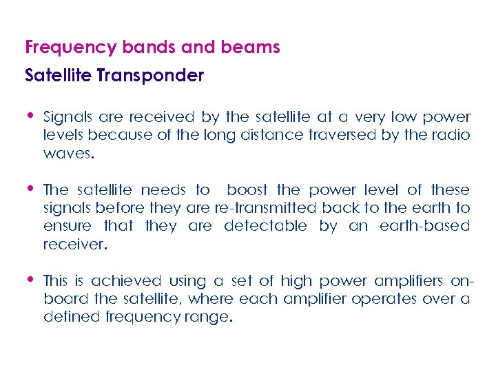 Frequency bands and beams Satellite Transponder • Signals are received by the satellite at