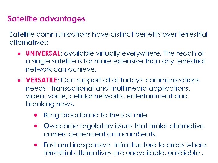 Satellite advantages Satellite communications have distinct benefits over terrestrial alternatives: · UNIVERSAL: available virtually