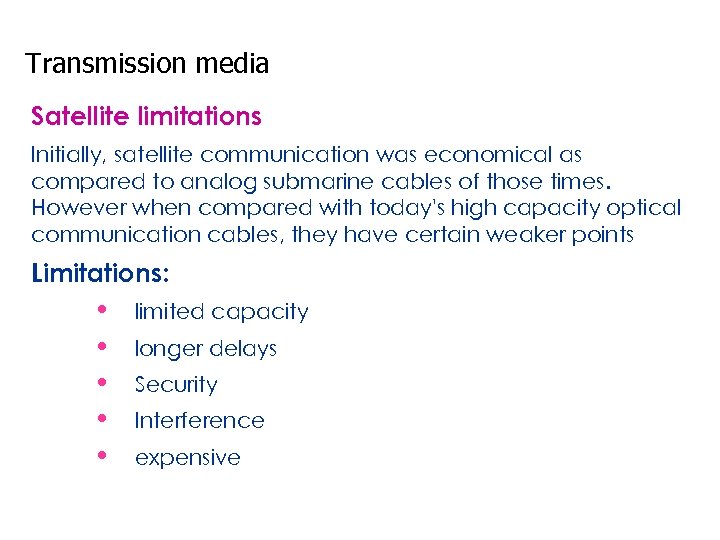 Transmission media Satellite limitations Initially, satellite communication was economical as compared to analog submarine