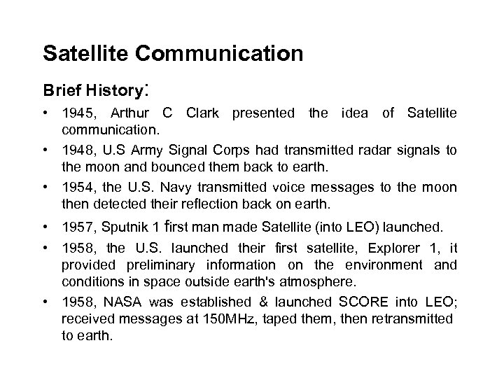 Satellite Communication Brief History: • 1945, Arthur C Clark presented the idea of Satellite