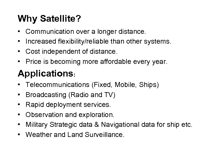 Why Satellite? • • Communication over a longer distance. Increased flexibility/reliable than other systems.