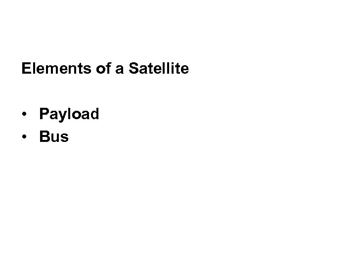 Elements of a Satellite • Payload • Bus 