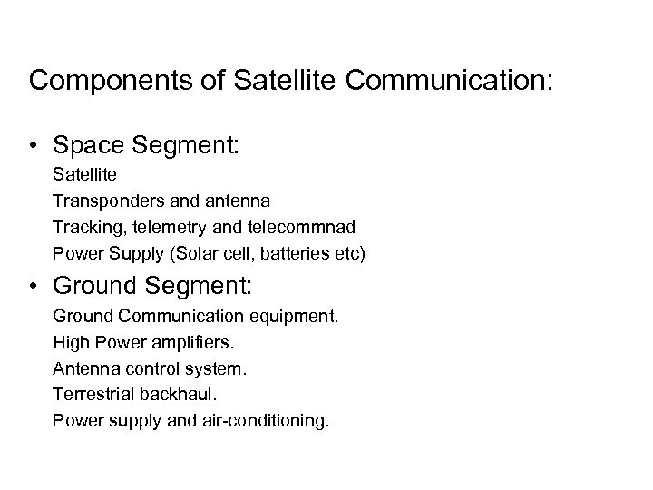 Components of Satellite Communication: • Space Segment: Satellite Transponders and antenna Tracking, telemetry and