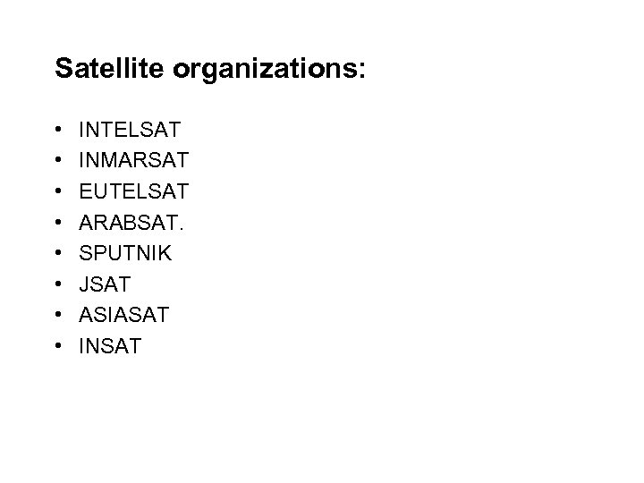 Satellite organizations: • • INTELSAT INMARSAT EUTELSAT ARABSAT. SPUTNIK JSAT ASIASAT INSAT 