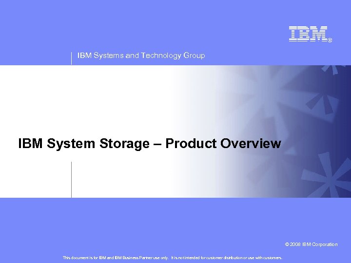 IBM Systems and Technology Group IBM System Storage – Product Overview © 2008 IBM