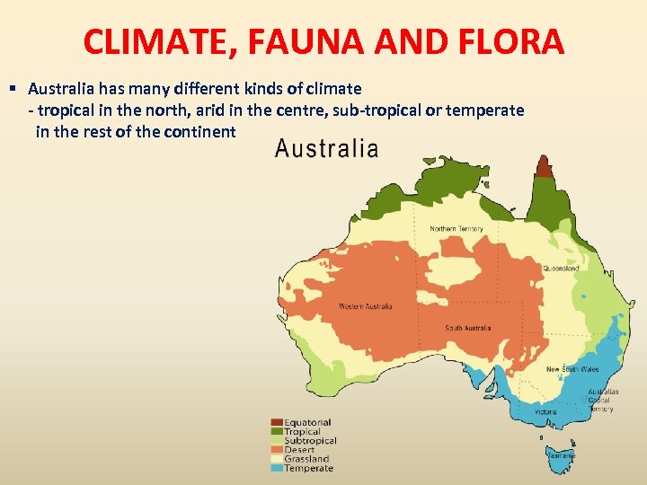 CLIMATE, FAUNA AND FLORA § Australia has many different kinds of climate - tropical