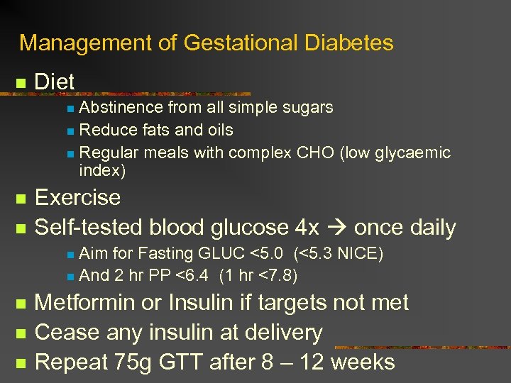 Management of Gestational Diabetes n Diet Abstinence from all simple sugars n Reduce fats