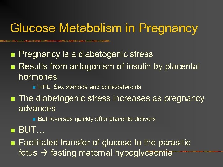 Glucose Metabolism in Pregnancy n n Pregnancy is a diabetogenic stress Results from antagonism