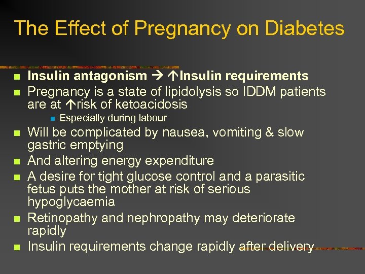 The Effect of Pregnancy on Diabetes n n Insulin antagonism Insulin requirements Pregnancy is