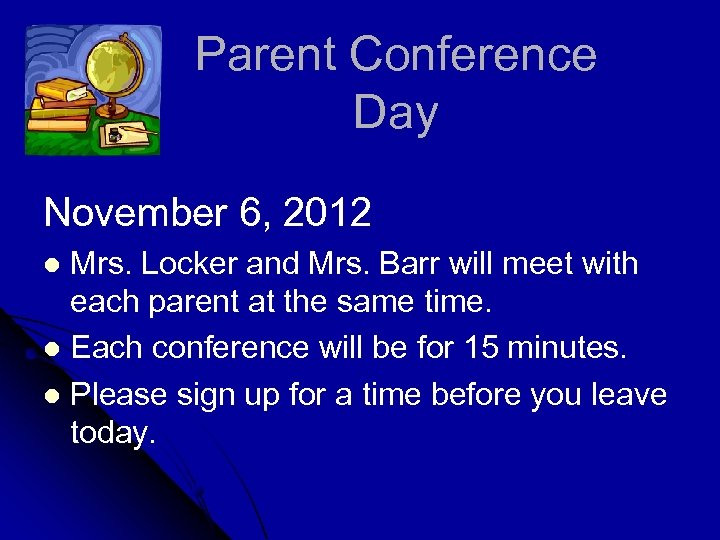 Parent Conference Day November 6, 2012 Mrs. Locker and Mrs. Barr will meet with