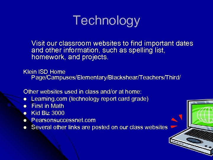 Technology Visit our classroom websites to find important dates and other information, such as