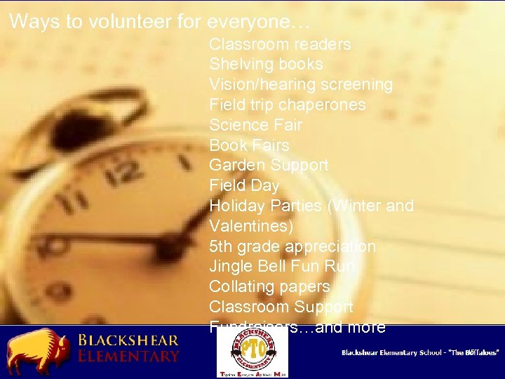 Ways to volunteer for everyone… Classroom readers Shelving books Vision/hearing screening Field trip chaperones