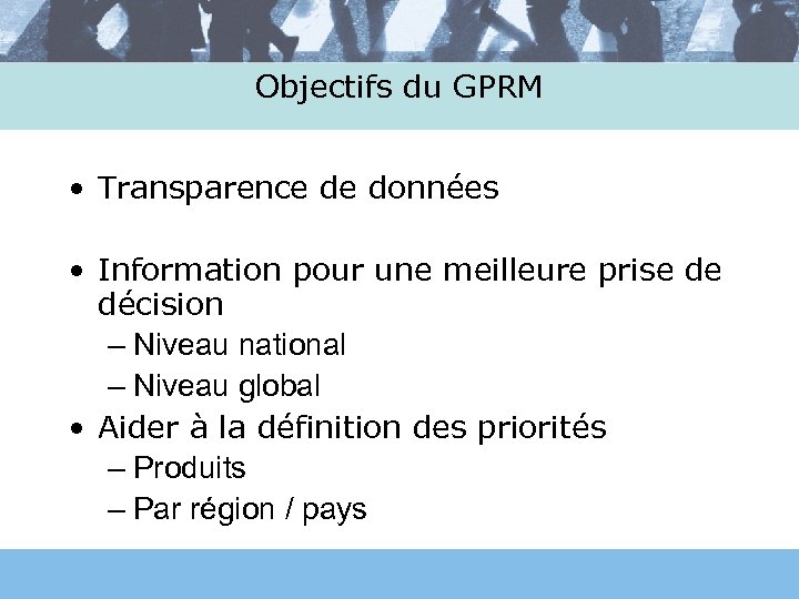 Objectifs du GPRM • Transparence de données • Information pour une meilleure prise de
