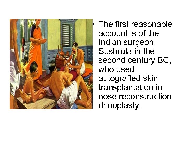  • The first reasonable account is of the Indian surgeon Sushruta in the