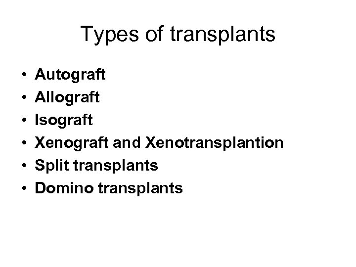 Types of transplants • • • Autograft Allograft Isograft Xenograft and Xenotransplantion Split transplants