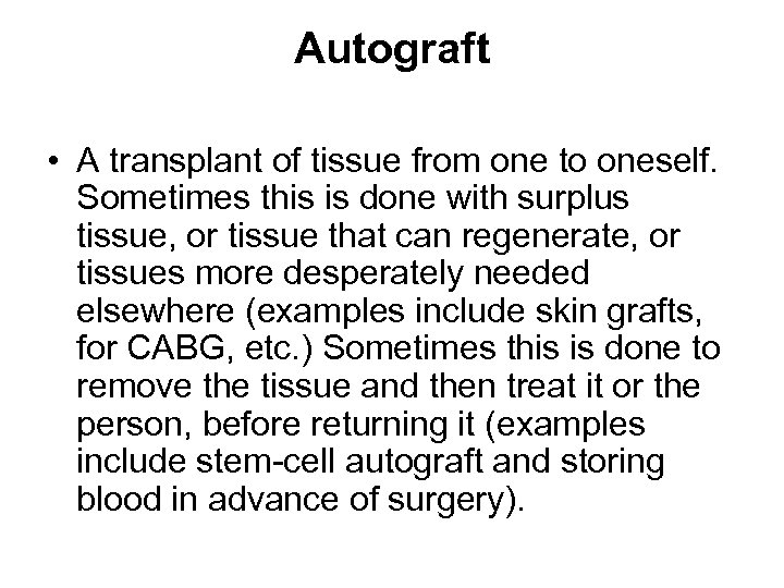 Autograft • A transplant of tissue from one to oneself. Sometimes this is done