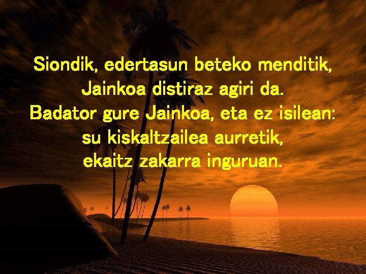 Siondik, edertasun beteko menditik, Jainkoa distiraz agiri da. Badator gure Jainkoa, eta ez isilean: