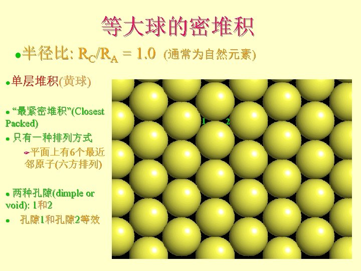 等大球的密堆积 半径比: RC/RA = 1. 0 (通常为自然元素) l 单层堆积(黄球) l “最紧密堆积”(Closest Packed) l 只有一种排列方式