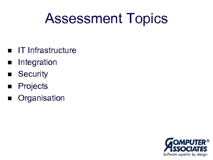 Assessment Topics n n n IT Infrastructure Integration Security Projects Organisation 