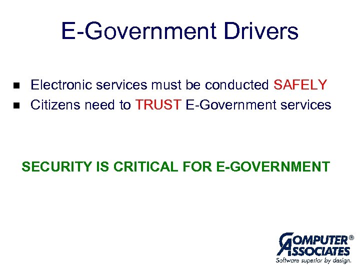 E-Government Drivers n n Electronic services must be conducted SAFELY Citizens need to TRUST