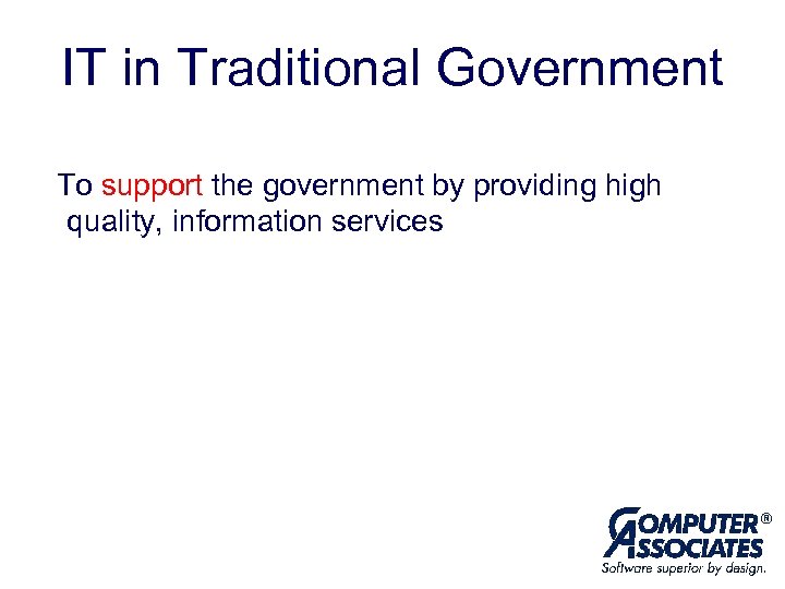 IT in Traditional Government To support the government by providing high quality, information services