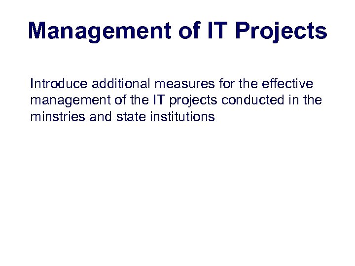 Management of IT Projects Introduce additional measures for the effective management of the IT