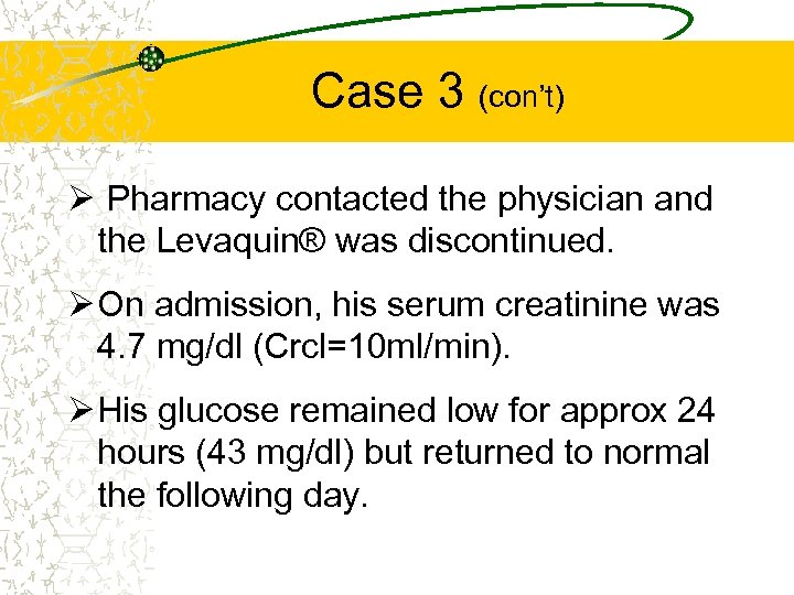 Case 3 (con’t) Ø Pharmacy contacted the physician and the Levaquin® was discontinued. Ø