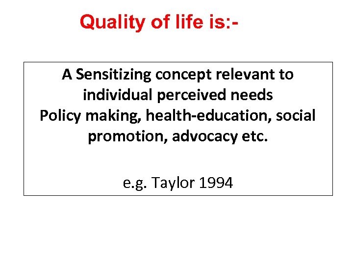 Quality of life is: A Sensitizing concept relevant to individual perceived needs Policy making,