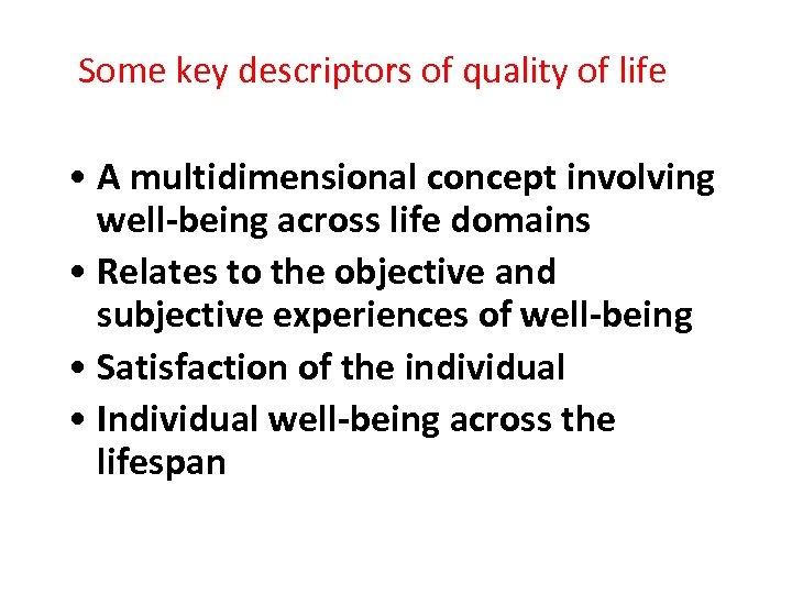 Some key descriptors of quality of life • A multidimensional concept involving well-being across