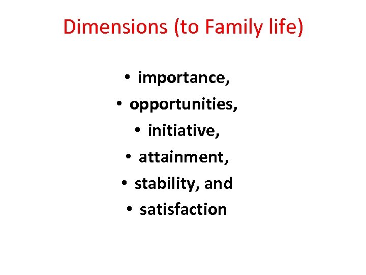 Dimensions (to Family life) • importance, • opportunities, • initiative, • attainment, • stability,