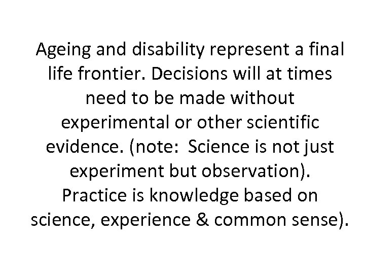 Ageing and disability represent a final life frontier. Decisions will at times need to