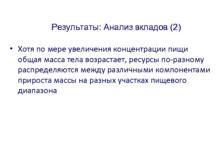 Результаты: Анализ вкладов (2) • Хотя по мере увеличения концентрации пищи общая масса тела