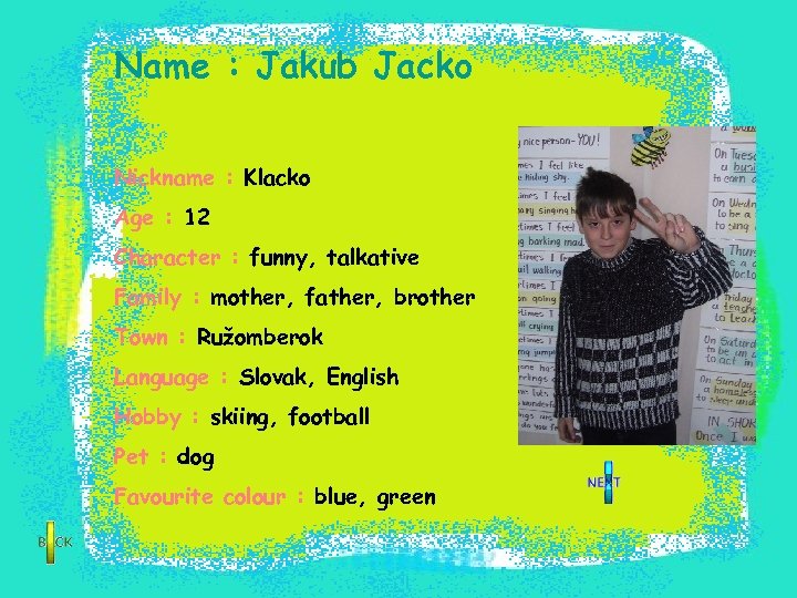 Name : Jakub Jacko Nickname : Klacko Age : 12 Character : funny, talkative