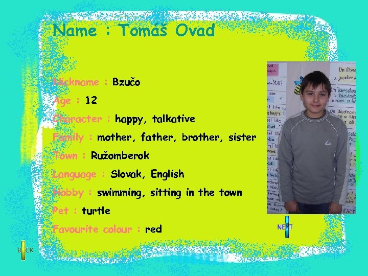 Name : Tomáš Ovad Nickname : Bzučo Age : 12 Character : happy, talkative