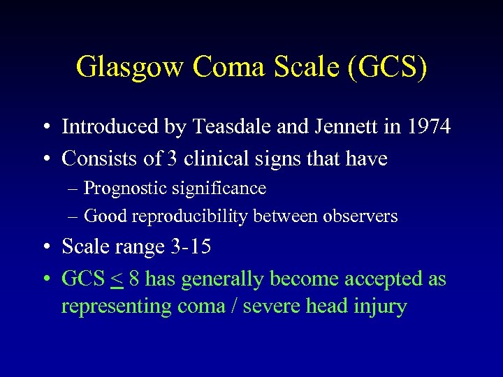 Glasgow Coma Scale (GCS) • Introduced by Teasdale and Jennett in 1974 • Consists