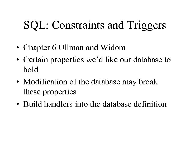 SQL: Constraints and Triggers • Chapter 6 Ullman and Widom • Certain properties we’d
