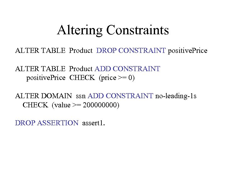 Altering Constraints ALTER TABLE Product DROP CONSTRAINT positive. Price ALTER TABLE Product ADD CONSTRAINT