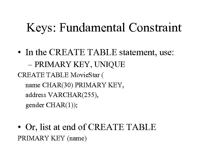 Keys: Fundamental Constraint • In the CREATE TABLE statement, use: – PRIMARY KEY, UNIQUE