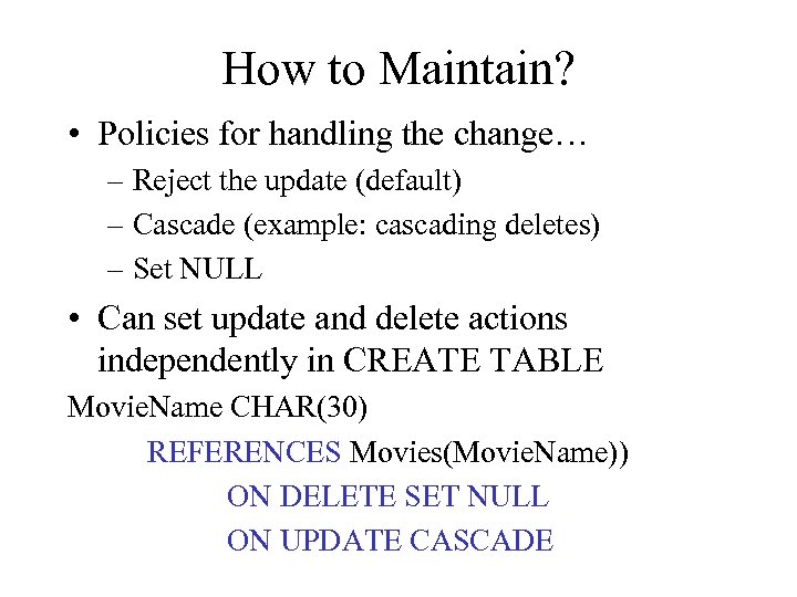 How to Maintain? • Policies for handling the change… – Reject the update (default)