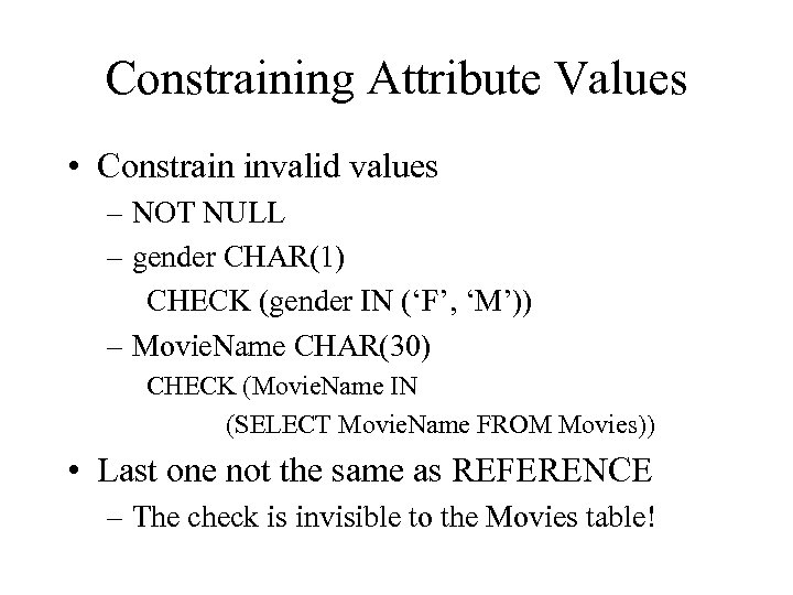 Constraining Attribute Values • Constrain invalid values – NOT NULL – gender CHAR(1) CHECK