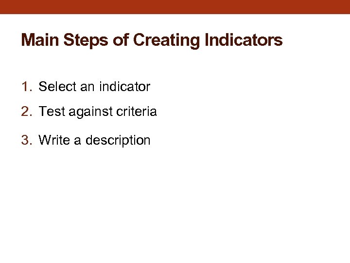 Main Steps of Creating Indicators 1. Select an indicator 2. Test against criteria 3.