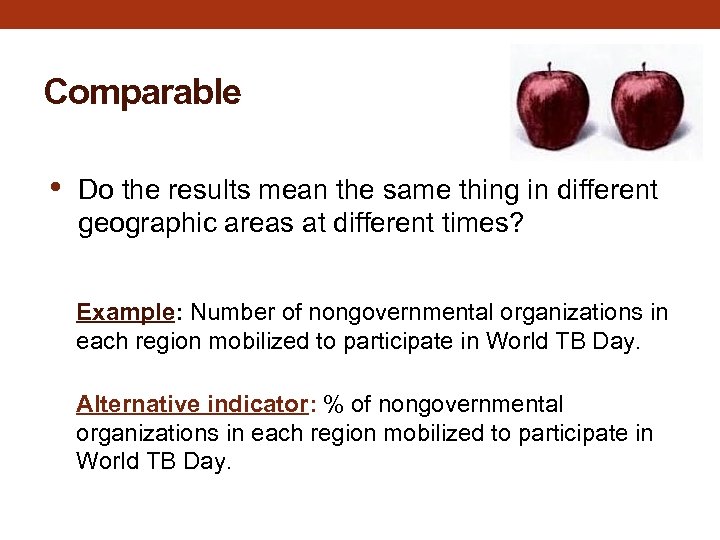 Comparable • Do the results mean the same thing in different geographic areas at