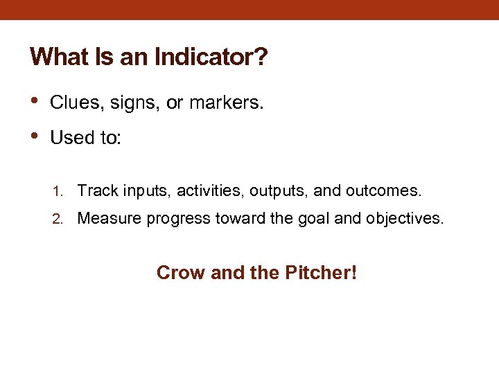 What Is an Indicator? • • Clues, signs, or markers. Used to: 1. Track