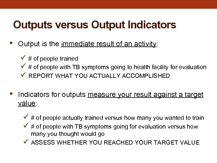 Outputs versus Output Indicators • Output is the immediate result of an activity: ü