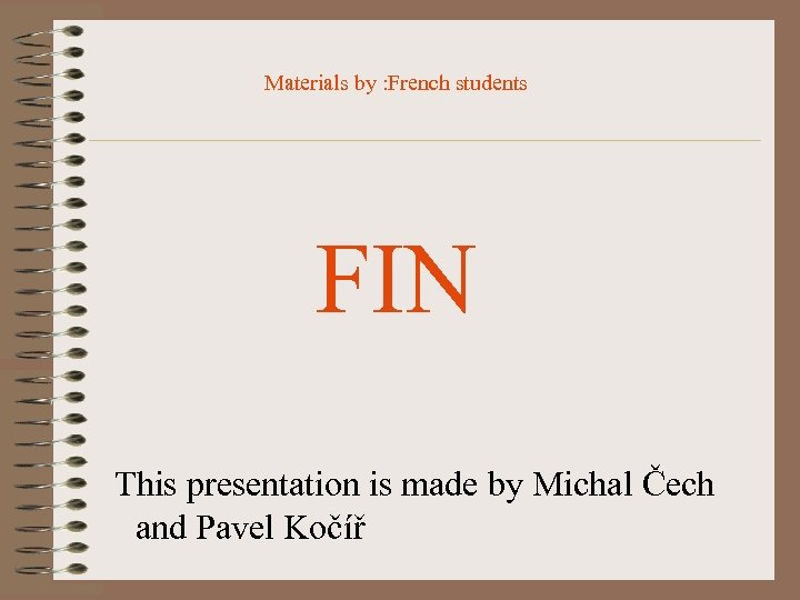 Materials by : French students FIN This presentation is made by Michal Čech and