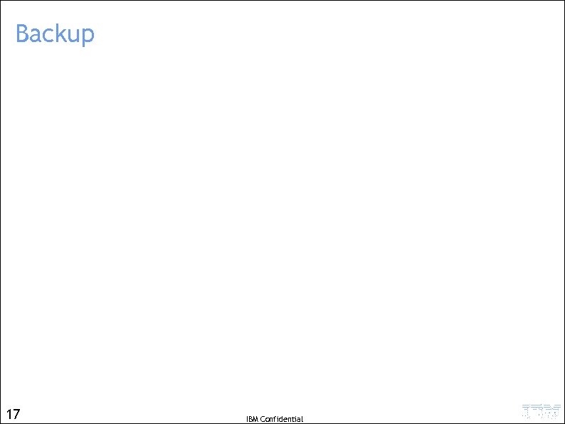 Backup 17 IBM Confidential 