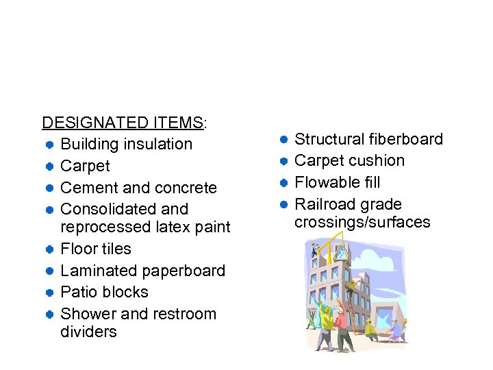 DESIGNATED ITEMS: Building insulation Carpet Cement and concrete Consolidated and reprocessed latex paint Floor