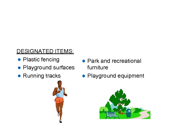 DESIGNATED ITEMS: Plastic fencing Playground surfaces Running tracks Park and recreational furniture Playground equipment
