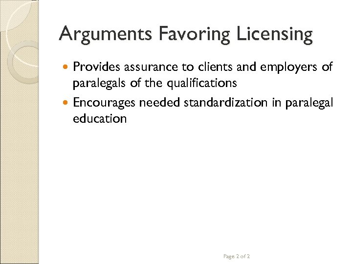 Arguments Favoring Licensing Provides assurance to clients and employers of paralegals of the qualifications
